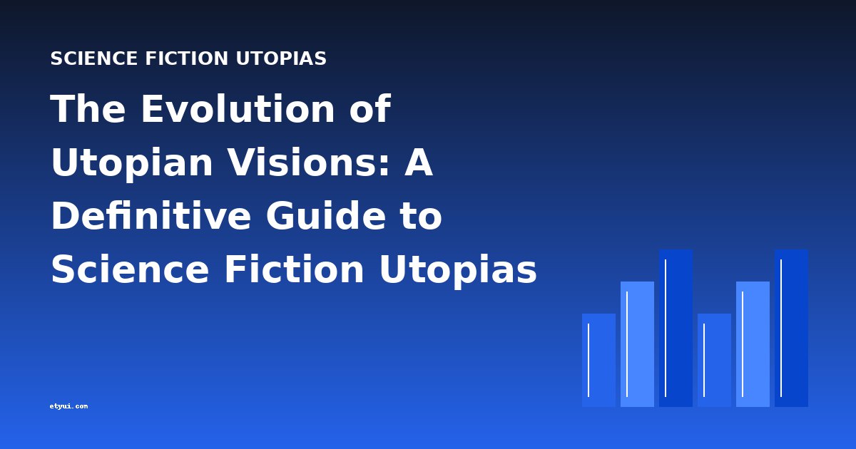 The Evolution of Utopian Visions: A Definitive Guide to Science Fiction Utopias